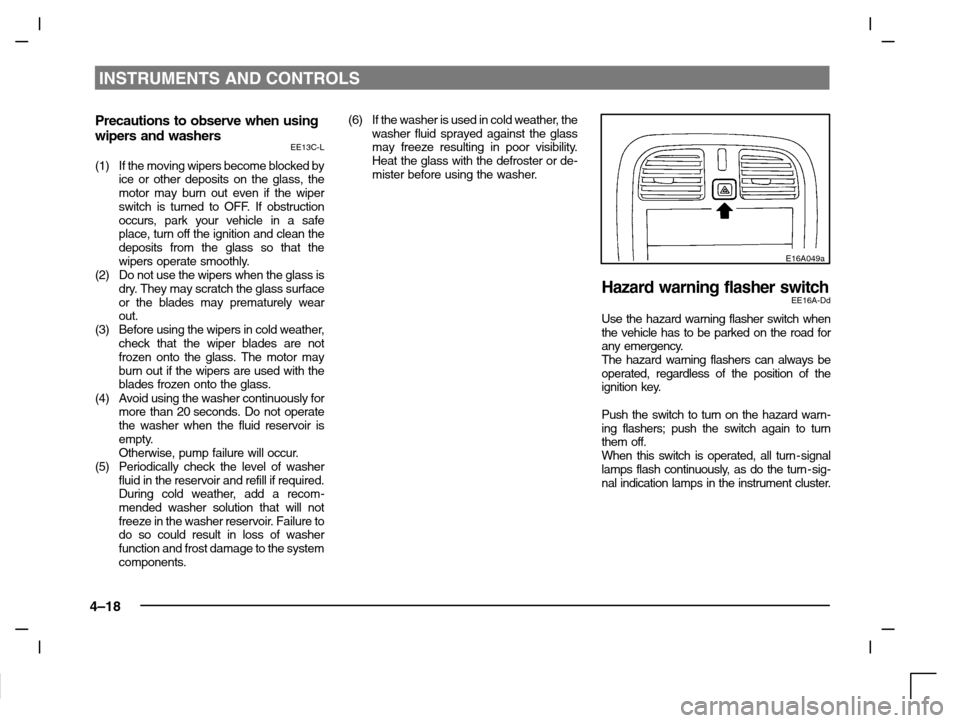 MITSUBISHI CARISMA 2000 1.G Manual Online INSTRUMENTS AND CONTROLS
4–18
Precautions to observe when using
wipers and washers
EE13C-L
(1) If the moving wipers become blocked by
ice or other deposits on the glass, the
motor may burn out even 