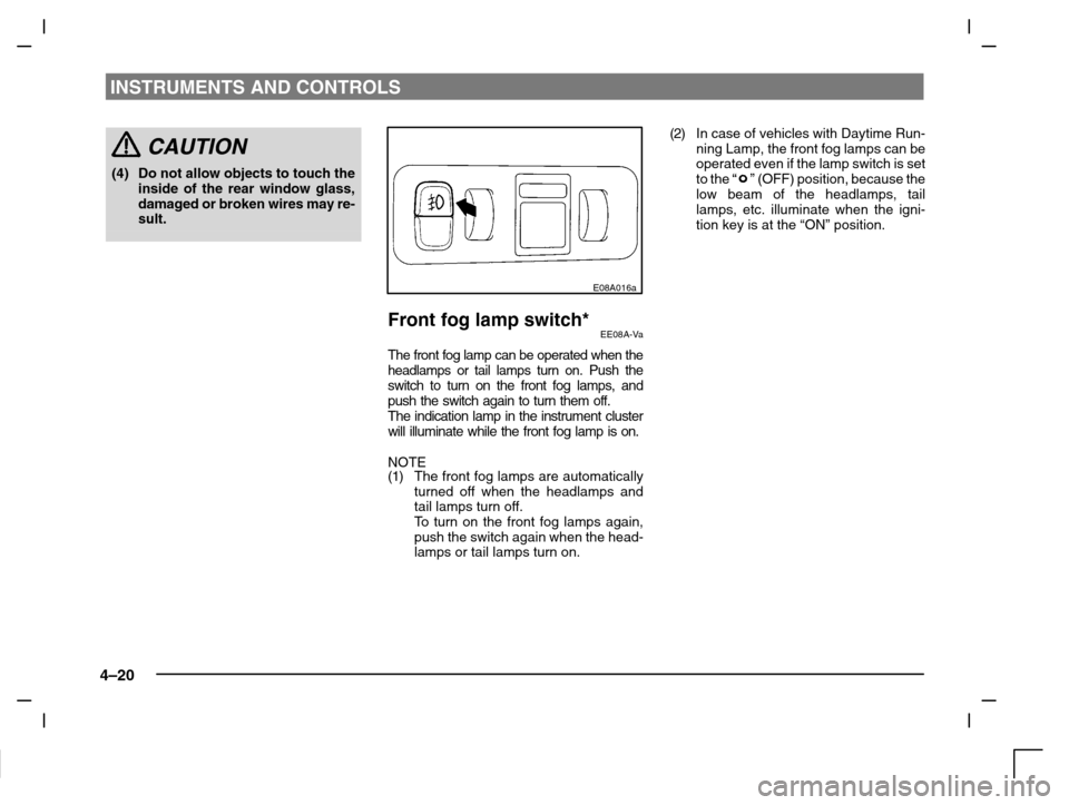 MITSUBISHI CARISMA 2000 1.G Manual Online INSTRUMENTS AND CONTROLS
4–20
CAUTION
(4) Do not allow objects to touch the
inside of the rear window glass,
damaged or broken wires may re-
sult.
E08A016a
Front fog lamp switch*EE08A-Va
The front f