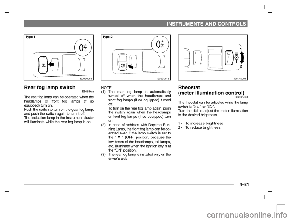 MITSUBISHI CARISMA 2000 1.G Manual Online INSTRUMENTS AND CONTROLS
4–21
Type 1
E08B026a
Rear fog lamp switchEE08BAIa
The rear fog lamp can be operated when the
headlamps or front fog lamps (if so
equipped) turn on.
Push the switch to turn o