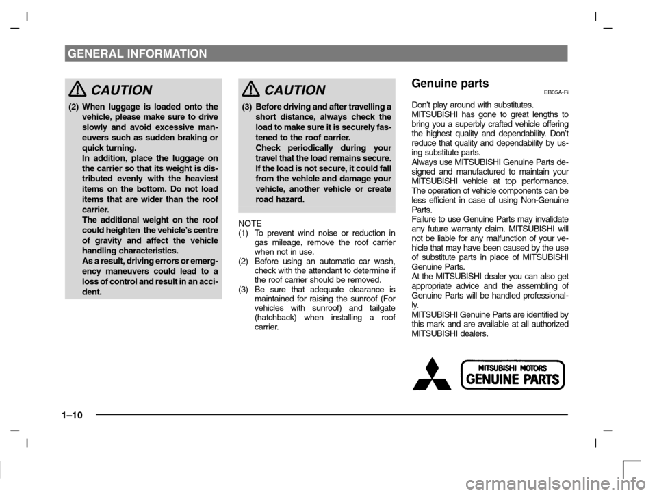 MITSUBISHI CARISMA 2000 1.G Owners Manual GENERAL INFORMATION
1–10
CAUTION
(2) When luggage is loaded onto the
vehicle, please make sure to drive
slowly and avoid excessive man-
euvers such as sudden braking or
quick turning.
In addition, p