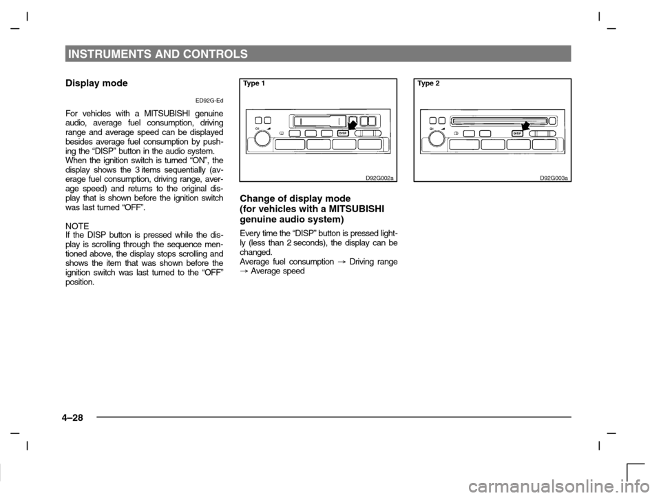 MITSUBISHI CARISMA 2000 1.G Owners Manual INSTRUMENTS AND CONTROLS
4–28
Display mode
ED92G-Ed
For vehicles with a MITSUBISHI genuine
audio, average fuel consumption, driving
range and average speed can be displayed
besides average fuel cons