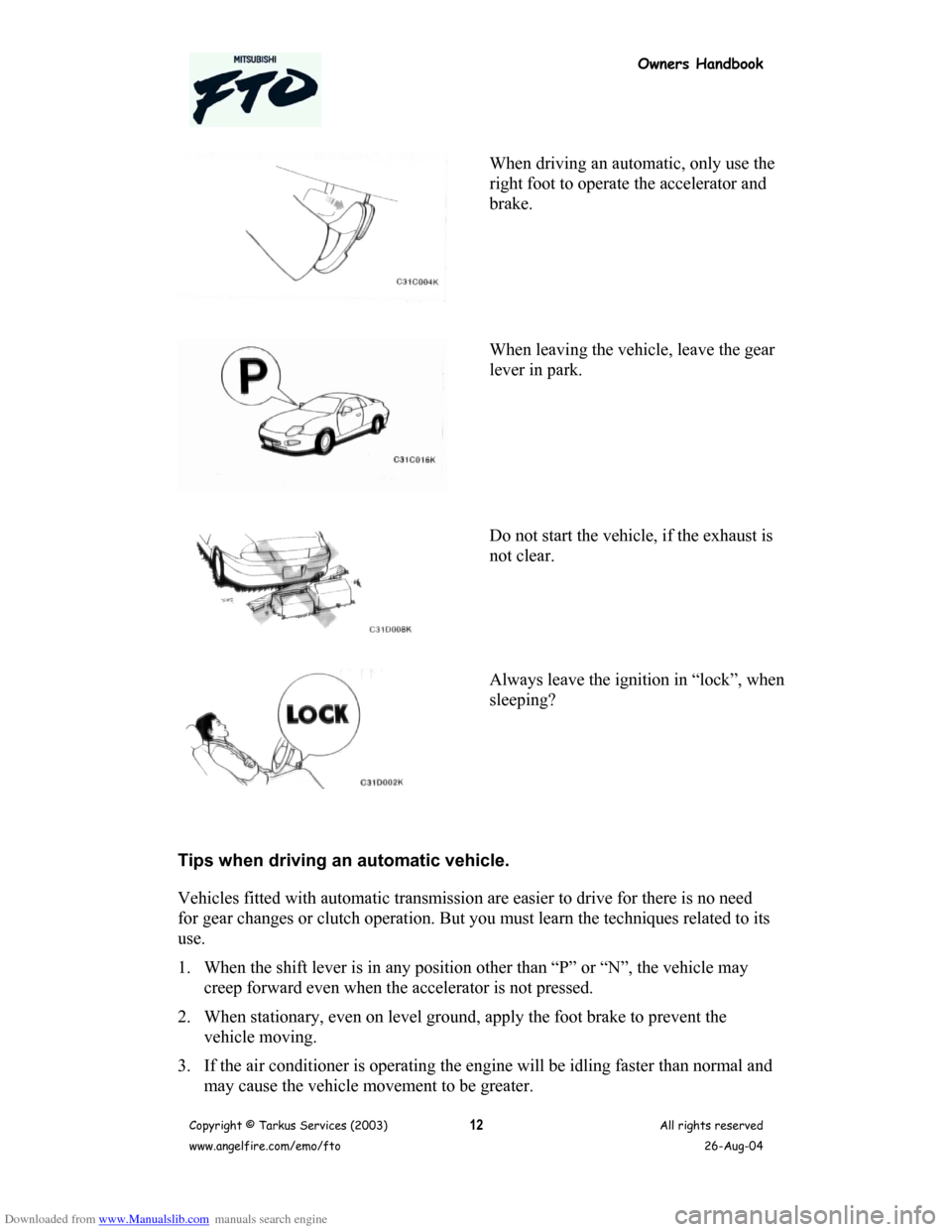 MITSUBISHI FTO 2003 1.G Owners Handbook Downloaded from www.Manualslib.com manuals search engine Owners Handbook
Copyright © Tarkus Services (2003)
www.angelfire.com/emo/ftoAll rights reserved
26-Aug-0412
When driving an automatic, only us