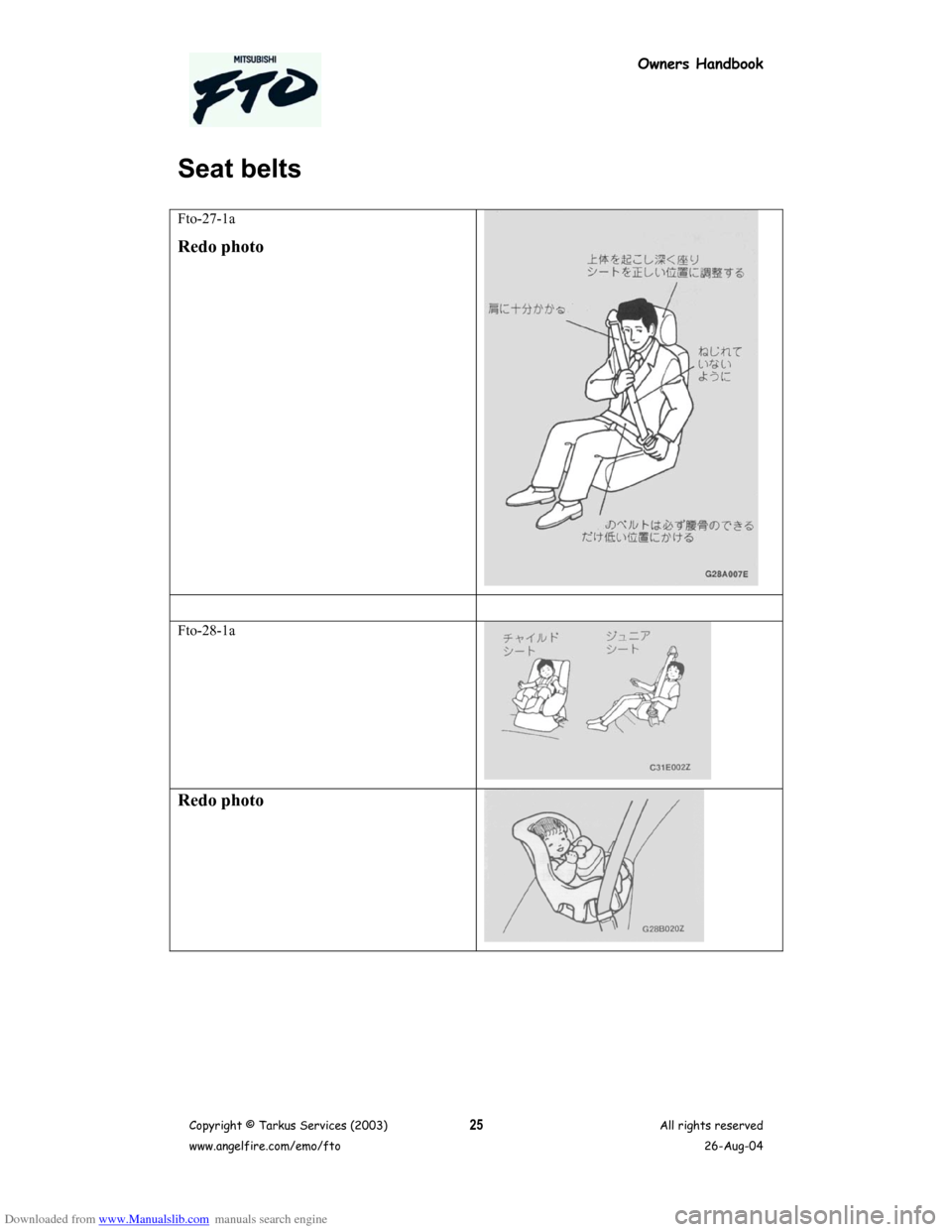 MITSUBISHI FTO 2003 1.G Owners Handbook Downloaded from www.Manualslib.com manuals search engine Owners Handbook
Copyright © Tarkus Services (2003)
www.angelfire.com/emo/ftoAll rights reserved
26-Aug-0425
Seat belts
Fto-27-1a
Redo photo
Ft