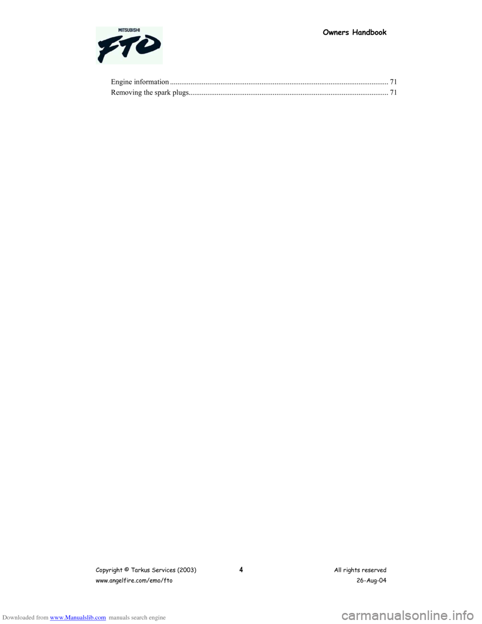 MITSUBISHI FTO 2003 1.G Owners Handbook Downloaded from www.Manualslib.com manuals search engine Owners Handbook
Copyright © Tarkus Services (2003)
www.angelfire.com/emo/ftoAll rights reserved
26-Aug-044 Engine information ................