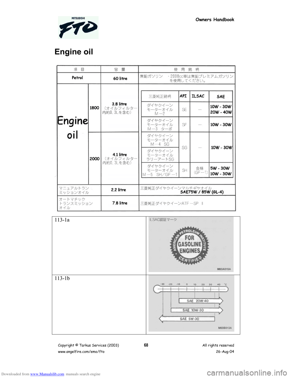 MITSUBISHI FTO 2003 1.G Owners Handbook Downloaded from www.Manualslib.com manuals search engine Owners Handbook
Copyright © Tarkus Services (2003)
www.angelfire.com/emo/ftoAll rights reserved
26-Aug-0468
Engine oil
113-1a
113-1b  