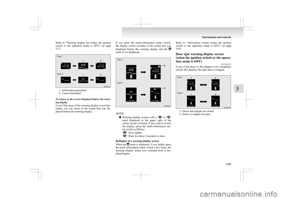 MITSUBISHI ASX 2009 1.G Owners Manual Refer  to  “Warning 
display  list  (when  the  ignition
switch  or  the  operation  mode  is  OFF)”  on  page
3-27.
Type 1
Type 2 1- Information generated
2-

Cause eliminated
To return to the sc