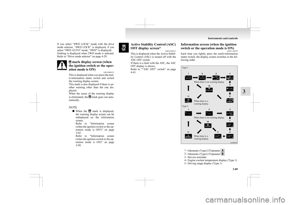 MITSUBISHI ASX 2009 1.G Owners Manual If  you  select  “4WD  LOCK”  mode  with  the  drive
mode 
selector,  “4WD  LOCK”  is  displayed;  if  you
select “4WD AUTO” mode, “4WD” is displayed.
Nothing  is  displayed  when  2WD