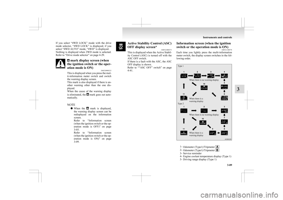 MITSUBISHI ASX 2009 1.G Owners Guide If  you  select  “4WD  LOCK”  mode  with  the  drive
mode 
selector,  “4WD  LOCK”  is  displayed;  if  you
select “4WD AUTO” mode, “4WD” is displayed.
Nothing  is  displayed  when  2WD