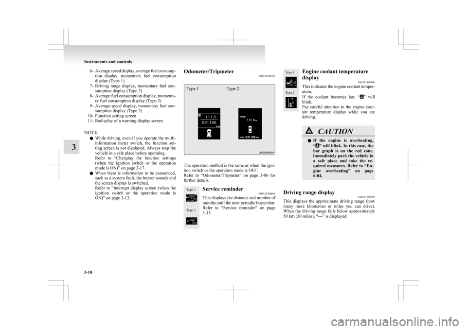 MITSUBISHI ASX 2009 1.G Owners Manual 6- Average speed display, average fuel consump-
tion  display,  momentary  fuel  consumption
display (Type 1)
7- Driving  range  display,  momentary  fuel  con- sumption display (Type 2)
8- Average fu