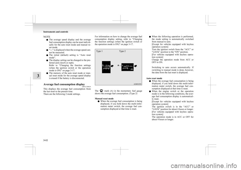 MITSUBISHI ASX 2009 1.G Owners Manual NOTE
l The 
average  speed  display  and  the  average
fuel consumption display can be reset individ-
ually  for  the  auto  reset  mode  and  manual  re-
set mode.
l “---” is displayed when the a