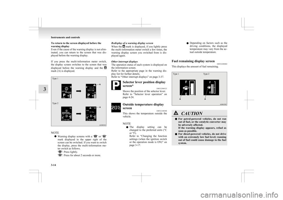 MITSUBISHI ASX 2009 1.G Owners Manual To return to the screen displayed before the
warning display
Even 
if the cause of the warning display is not elim-
inated,  you  can  return  to  the  screen  that  was  dis-
played before the warnin