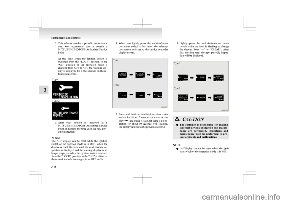 MITSUBISHI ASX 2009 1.G Owners Manual 2. This informs you that a periodic inspection is
due.  We  recommend  you  to  consult  a
MITSUBISHI MOTORS Authorized Service
Point.
 
At  that  time,  when  the  ignition  switch  is
switched  from