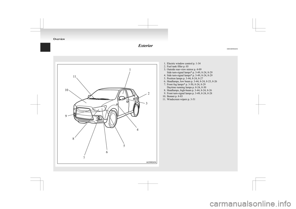 MITSUBISHI ASX 2009 1.G Owners Manual Exterior
E00100504438 1. Electric window control p. 1-34
2.
Fuel tank filler p. 03
3. Outside rear-view mirror p. 4-09 Side turn-signal lamps* p. 3-49, 8-24, 8-29
4. Side turn-signal lamps* p. 3-49, 8 MITSUBISHI ASX 2009 1.G Owners Manual Exterior
E00100504438 1. Electric window control p. 1-34
2.
Fuel tank filler p. 03
3. Outside rear-view mirror p. 4-09 Side turn-signal lamps* p. 3-49, 8-24, 8-29
4. Side turn-signal lamps* p. 3-49, 8