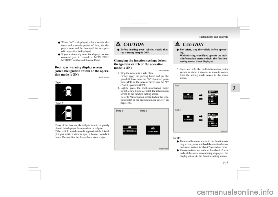 MITSUBISHI ASX 2009 1.G Owners Manual l
When  “---”  is  displayed,  after  a  certain  dis-
tance  and  a  certain  period  of  time,  the  dis-
play  is  reset  and  the  time  until  the  next  peri-
odic inspection is displayed.
l