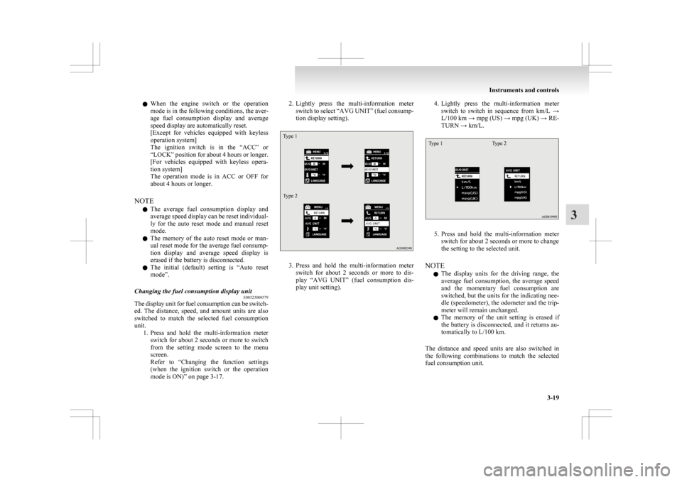 MITSUBISHI ASX 2009 1.G Owners Guide l
When  the  engine  switch  or  the  operation
mode is in the following conditions, the aver-
age  fuel  consumption  display  and  average
speed display are automatically reset.
[Except  for  vehicl