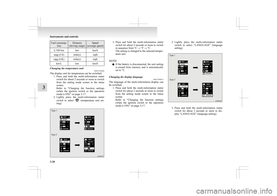 MITSUBISHI ASX 2009 1.G Owners Manual Fuel consump-
tion Distance
(driving range) Speed
(average speed)
L/100 km km km/h
mpg (US) mile(s) mph
mpg (UK) mile(s) mph km/L kmkm/hChanging the temperature unit
E00523100466
The display unit for 