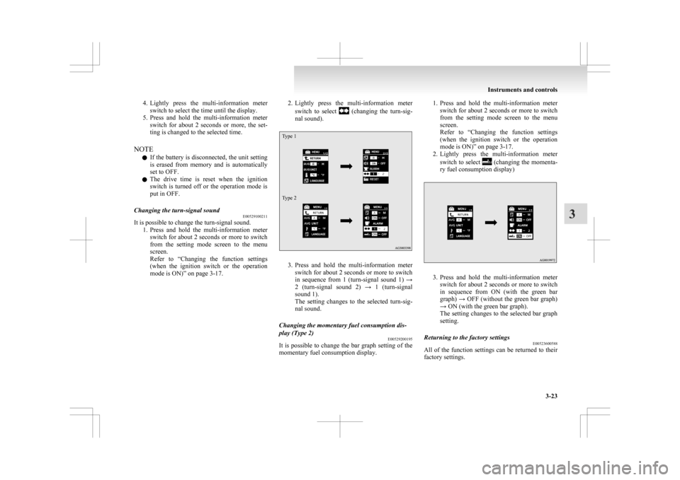 MITSUBISHI ASX 2009 1.G Owners Manual 4. Lightly press  the  multi-information  meter
switch to select the time until the display.
5. Press  and  hold  the  multi-information  meter switch  for  about  2  seconds  or  more,  the  set-
tin