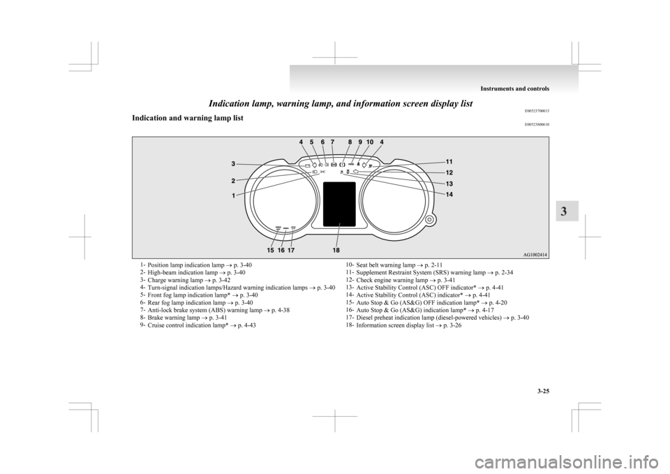 MITSUBISHI ASX 2009 1.G Owners Guide Indication lamp, warning lamp, and information screen display list
E00523700013
Indication and warning lamp list E005238006101-
Position lamp indication lamp  ® p. 3-40
2- High-beam indication lamp  