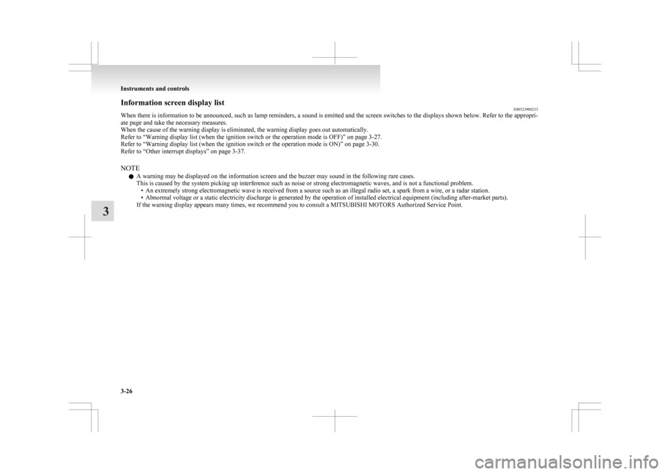 MITSUBISHI ASX 2009 1.G Owners Manual Information screen display list
E00523900233
When 
there is information to be announced, such as lamp reminders, a sound is emitted and the screen switches to the displays shown below. Refer to the ap