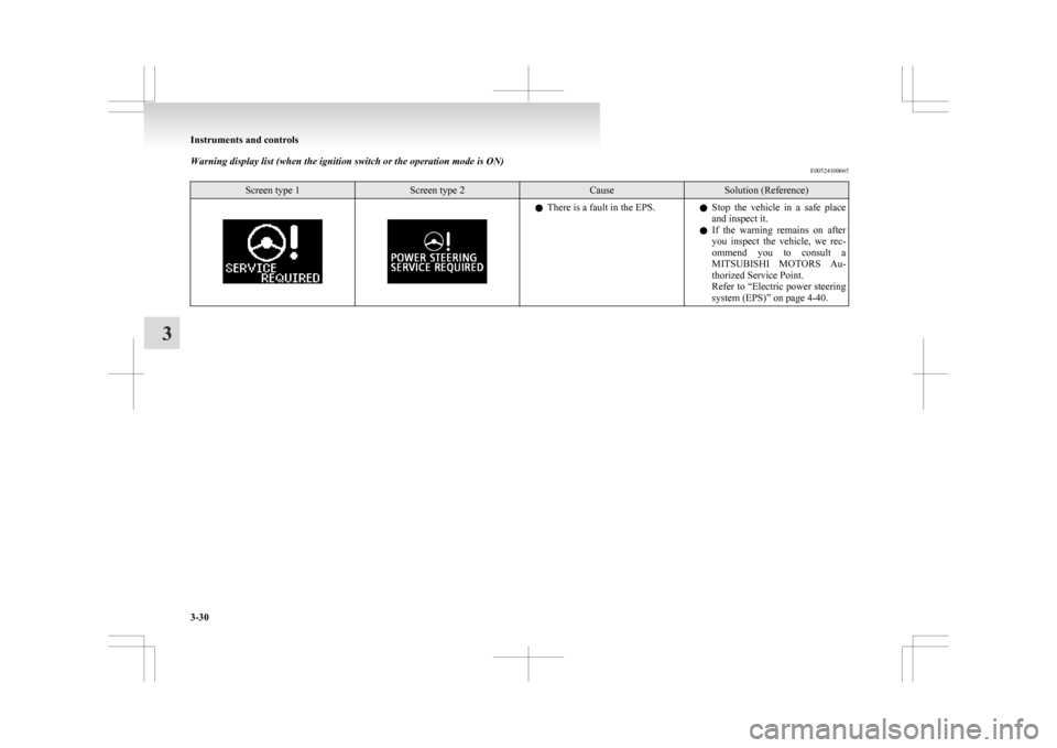 MITSUBISHI ASX 2009 1.G Owners Manual Warning display list (when the ignition switch or the operation mode is ON)
E00524100665Screen type 1 Screen type 2 Cause Solution (Reference)
l
There is a fault in the EPS.
lStop  the  vehicle  in  a