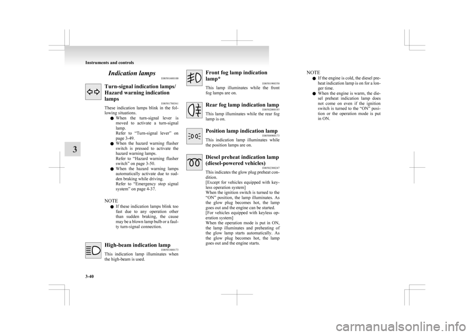 MITSUBISHI ASX 2009 1.G Owners Manual Indication lamps
E00501600100Turn-signal indication lamps/
Hazard warning indication
lamps
E00501700361
These
indication lamps blink in the fol-
lowing situations.
l When the turn-signal leve MITSUBISHI ASX 2009 1.G Owners Manual Indication lamps
E00501600100Turn-signal indication lamps/
Hazard warning indication
lamps
E00501700361
These
indication lamps blink in the fol-
lowing situations.
l When the turn-signal leve