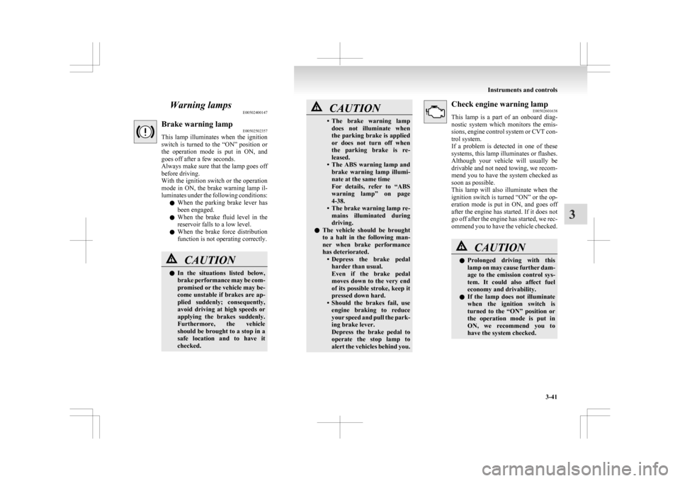 MITSUBISHI ASX 2009 1.G Service Manual Warning lamps
E00502400147Brake warning lamp
E00502502357
This 
lamp  illuminates  when  the  ignition
switch  is  turned  to  the  “ON”  position  or
the  operation  mode  is  put  in  ON,  and
g