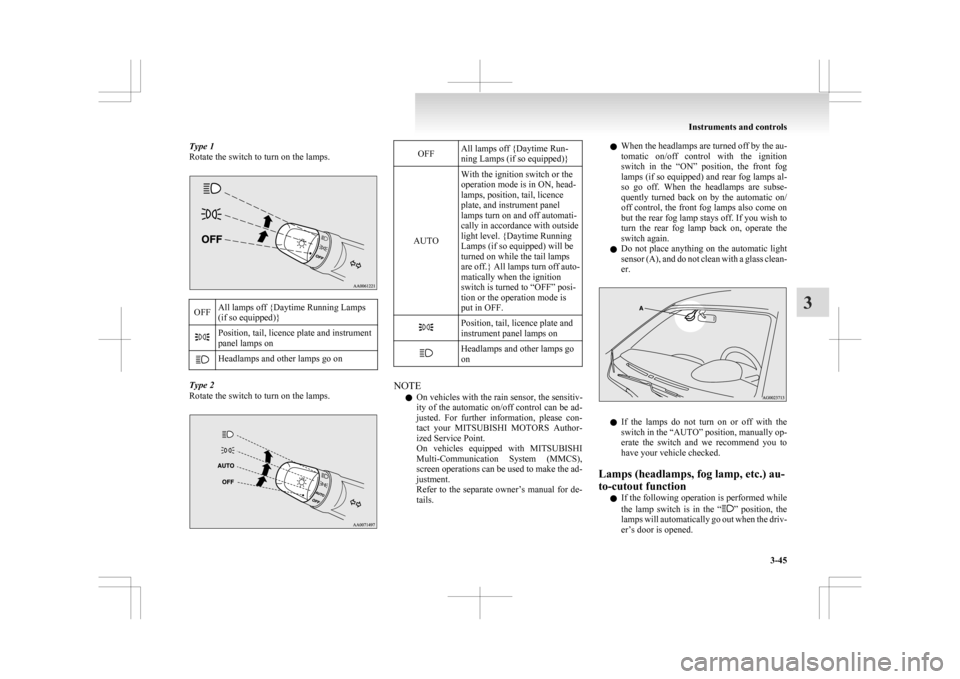 MITSUBISHI ASX 2009 1.G Owners Manual Type 1
Rotate the switch to turn on the lamps.
OFF
All lamps off {Daytime Running Lamps
(if so equipped)} Position, tail, licence plate and instrument
panel lamps on
Headlamps and other lamps go on
Ty MITSUBISHI ASX 2009 1.G Owners Manual Type 1
Rotate the switch to turn on the lamps.
OFF
All lamps off {Daytime Running Lamps
(if so equipped)} Position, tail, licence plate and instrument
panel lamps on
Headlamps and other lamps go on
Ty