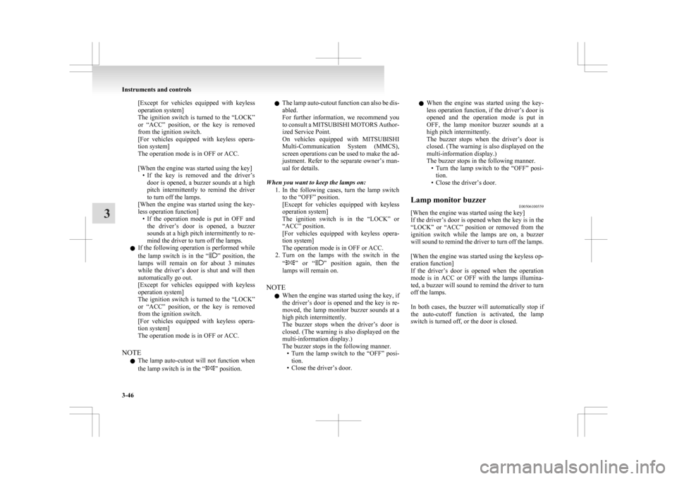 MITSUBISHI ASX 2009 1.G Service Manual [Except for  vehicles  equipped  with  keyless
operation system]
The ignition switch is turned to the “LOCK”
or  “ACC”  position,  or  the  key  is  removed
from the ignition switch.
[For  veh