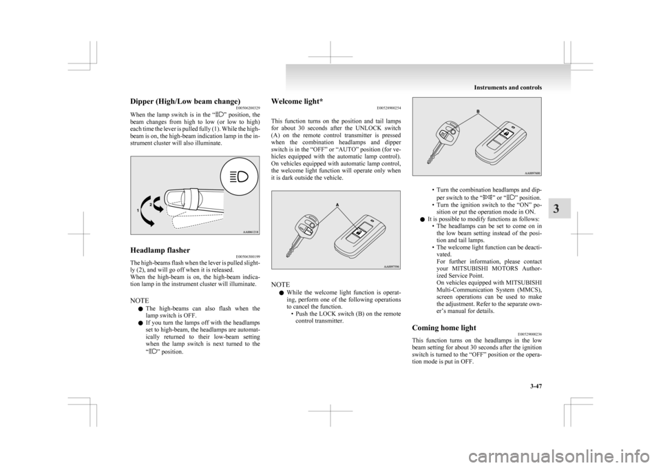 MITSUBISHI ASX 2009 1.G Owners Manual Dipper (High/Low beam change)
E00506200329
When 
the  lamp  switch  is  in  the  “ ” 
position,  the
beam  changes  from  high  to  low  (or  low  to  high)
each time the lever is pulled fully (1)