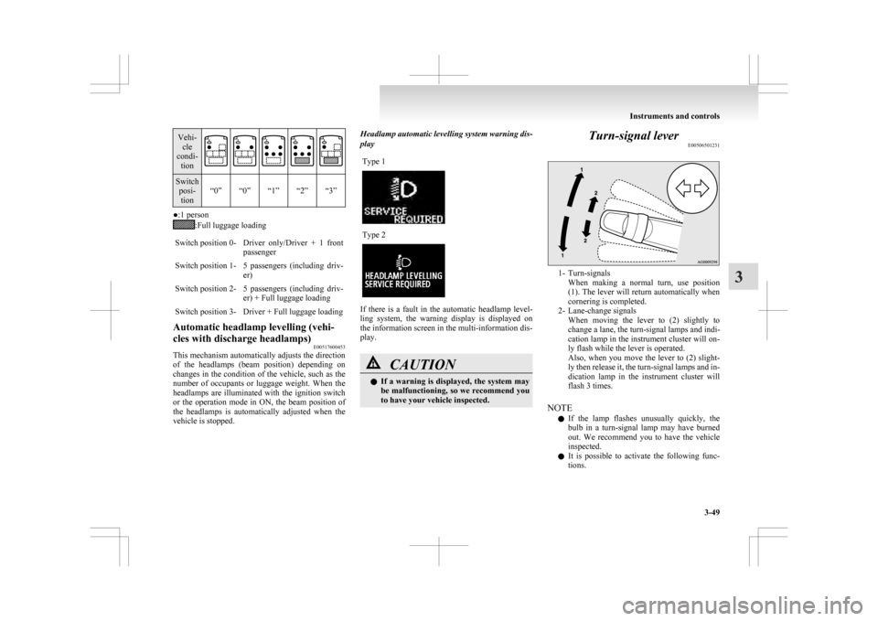 MITSUBISHI ASX 2009 1.G Owners Manual Vehi-
cle
condi- tion Switch
posi-tion “0” “0” “1” “2” “3” ●:1 person
:Full luggage loading
Switch position 0- Driver only/Driver + 1 front passenger
Switch position 1- 5 pa MITSUBISHI ASX 2009 1.G Owners Manual Vehi-
cle
condi- tion Switch
posi-tion “0” “0” “1” “2” “3” ●:1 person
:Full luggage loading
Switch position 0- Driver only/Driver + 1 front passenger
Switch position 1- 5 pa