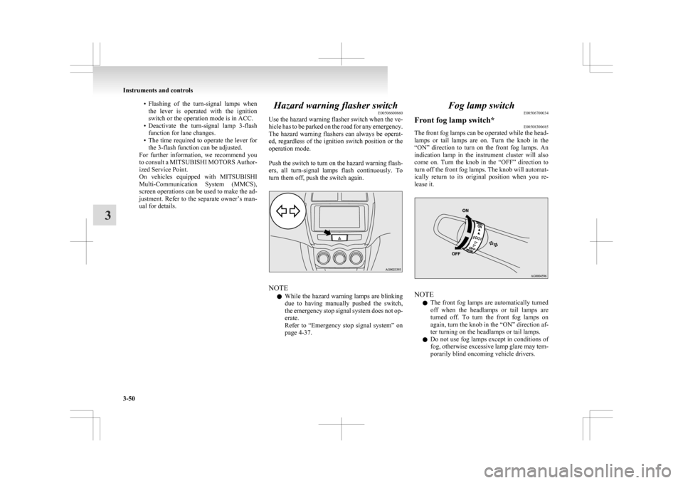 MITSUBISHI ASX 2009 1.G Owners Manual • Flashing of the turn-signal lamps when
the lever is operated with the ignition
switch or the operation mode is in ACC.
• Deactivate the turn-signal lamp 3-flash function for lane c MITSUBISHI ASX 2009 1.G Owners Manual • Flashing of the turn-signal lamps when
the lever is operated with the ignition
switch or the operation mode is in ACC.
• Deactivate the turn-signal lamp 3-flash function for lane c