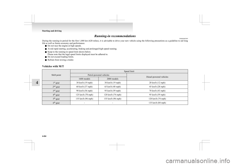MITSUBISHI ASX 2009 1.G Owners Manual Running-in recommendations
E00600402089
During
the running-in period for the first 1,000 km (620 miles), it is advisable to drive your new vehicle using the following precautions as a guideline to ai MITSUBISHI ASX 2009 1.G Owners Manual Running-in recommendations
E00600402089
During
the running-in period for the first 1,000 km (620 miles), it is advisable to drive your new vehicle using the following precautions as a guideline to ai