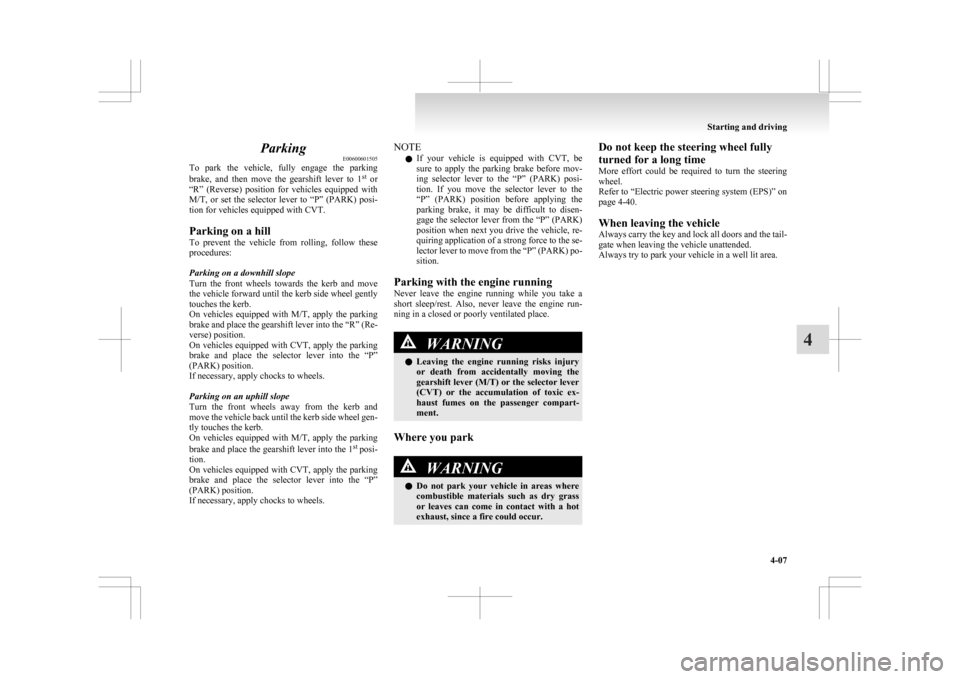 MITSUBISHI ASX 2009 1.G Owners Manual Parking
E00600601505
To 
park  the  vehicle,  fully  engage  the  parking
brake,  and  then  move  the  gearshift  lever  to  1 st
  or
“R”  (Reverse)  position  for  vehicles  equipped  with
M/T,