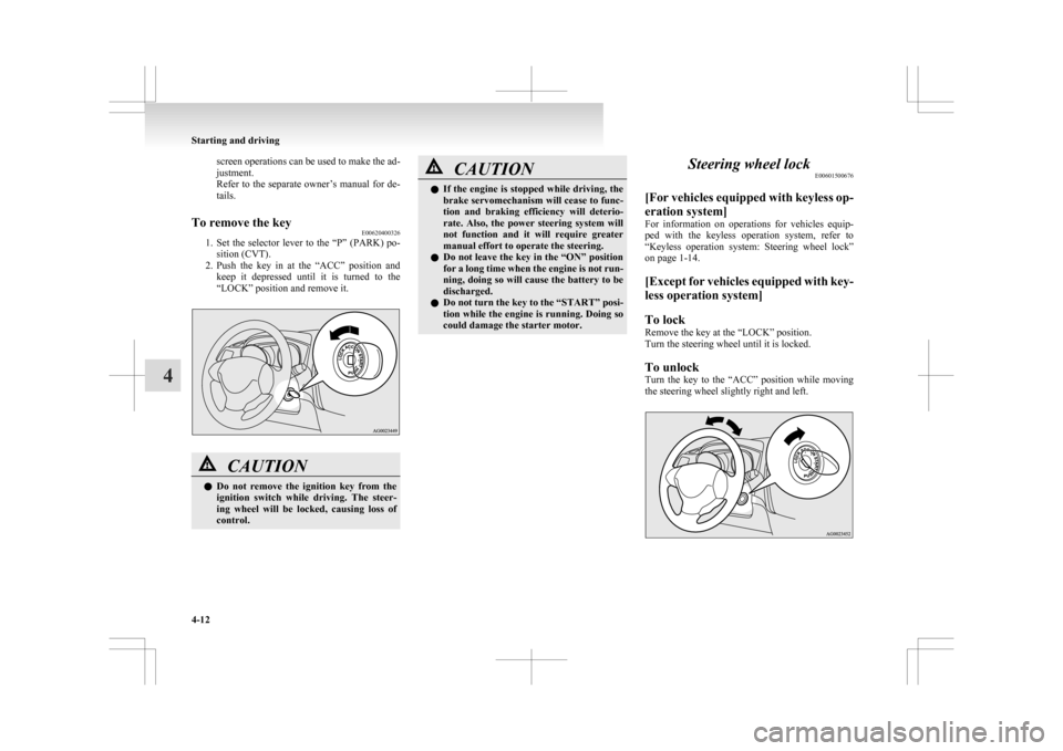 MITSUBISHI ASX 2009 1.G Owners Manual screen operations can be used to make the ad-
justment.
Refer 
to the separate owner’s manual for de-
tails.
To remove the key E00620400326
1. Set 
the  selector  lever  to  the  “P”  (PARK)  po