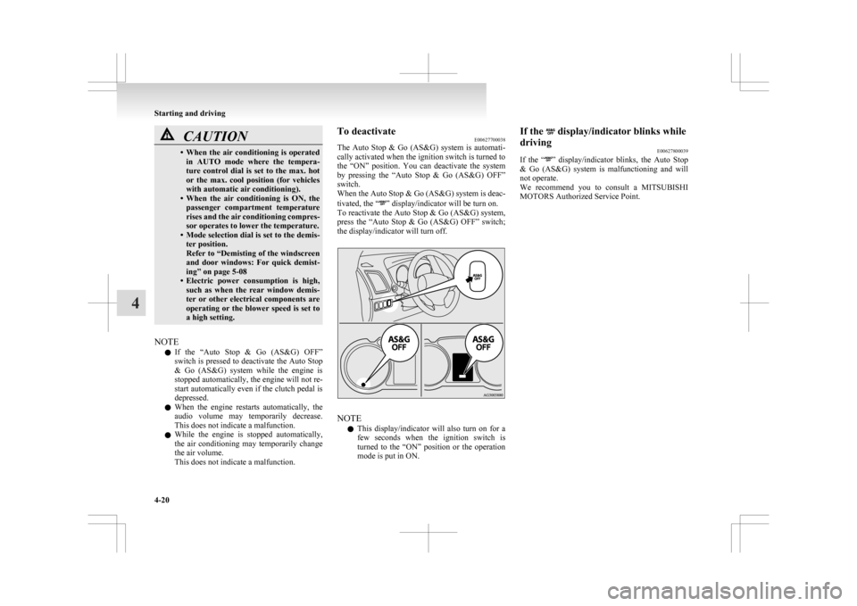 MITSUBISHI ASX 2009 1.G Owners Manual CAUTION
• When the  air  conditioning  is  operated
in  AUTO  mode  where  the  tempera-
ture  control  dial  is  set  to  the  max.  hot
or  the  max.  cool  position  (for  vehicles
with automatic