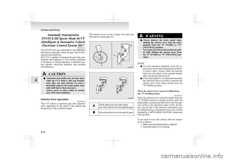 MITSUBISHI ASX 2009 1.G User Guide Automatic transmission
INVECS-III Sports Mode 6CVT
(Intelligent & Innovative Vehicle Electronic Control System III)* E00602100031
The
INVECS-III uses optimization and adaptation
functions to opti MITSUBISHI ASX 2009 1.G User Guide Automatic transmission
INVECS-III Sports Mode 6CVT
(Intelligent & Innovative Vehicle Electronic Control System III)* E00602100031
The
INVECS-III uses optimization and adaptation
functions to opti