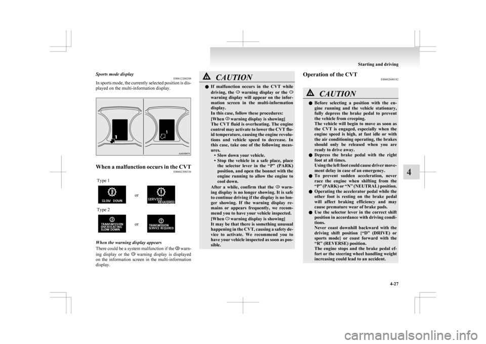 MITSUBISHI ASX 2009 1.G Owners Manual Sports mode display
E00612200208
In
sports mode, the currently selected position is dis-
played on the multi-information display. When a malfunction occurs in the CVT
E00602300336
Type 1 or
Type 2
or MITSUBISHI ASX 2009 1.G Owners Manual Sports mode display
E00612200208
In
sports mode, the currently selected position is dis-
played on the multi-information display. When a malfunction occurs in the CVT
E00602300336
Type 1 or
Type 2
or