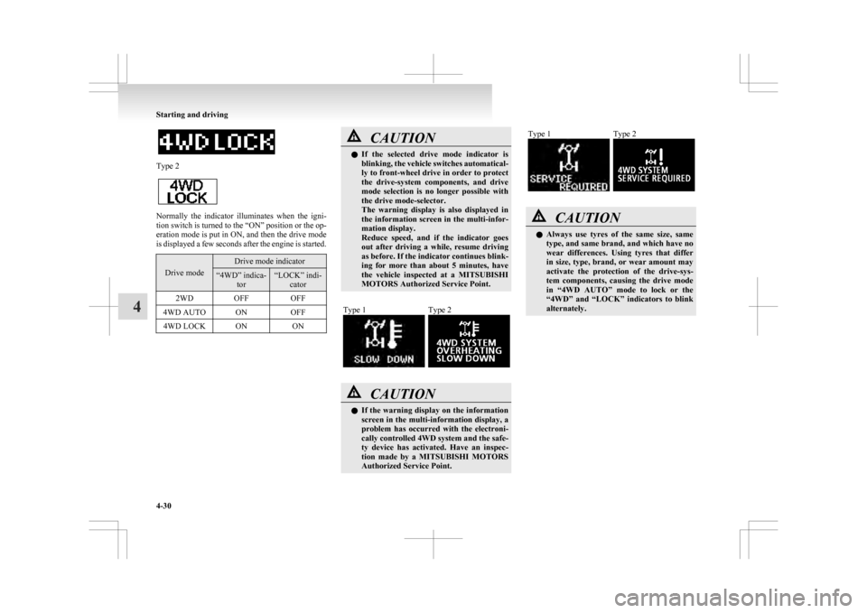 MITSUBISHI ASX 2009 1.G Owners Manual Type 2
Normally  the  indicator  illuminates  when  the  igni-
tion 
switch is turned to the “ON” position or the op-
eration mode is put in ON, and then the drive mode
is displayed a few seconds 