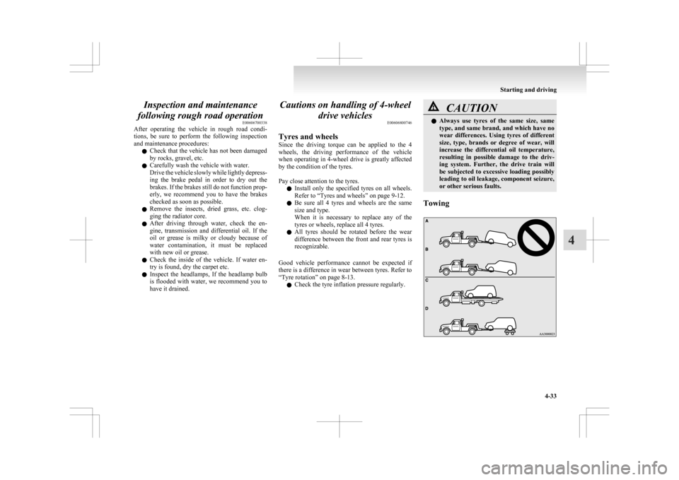 MITSUBISHI ASX 2009 1.G Owners Manual Inspection and maintenance
following rough road operation E00606700338
After 
operating  the  vehicle  in  rough  road  condi-
tions,  be  sure  to  perform  the  following  inspection
and maintenance