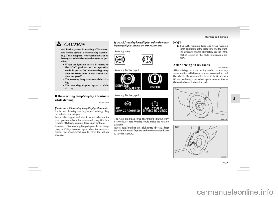 MITSUBISHI ASX 2009 1.G Owners Manual CAUTION
ard brake system is working. (The stand-
ard 
brake  system  is  functioning  normal-
ly.) If this happens, we recommend you to
have your vehicle inspected as soon as pos-
sible. • When  the