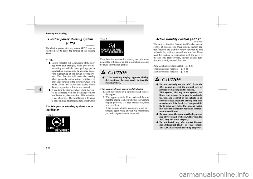 MITSUBISHI ASX 2009 1.G User Guide Electric power steering system
(EPS) E00629200037
The
electric power steering system (EPS) uses an
electric motor to assist the turning of the steering
wheel.
NOTE
l During repeated ful MITSUBISHI ASX 2009 1.G User Guide Electric power steering system
(EPS) E00629200037
The
electric power steering system (EPS) uses an
electric motor to assist the turning of the steering
wheel.
NOTE
l During repeated ful