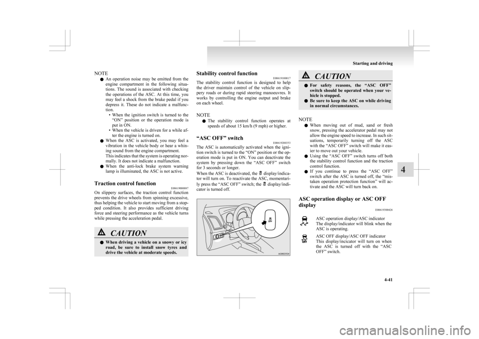 MITSUBISHI ASX 2009 1.G Owners Manual NOTE
l An 
operation  noise  may  be  emitted  from  the
engine  compartment  in  the  following  situa-
tions.  The  sound  is  associated  with  checking
the  operations  of  the  ASC.  At  this  ti