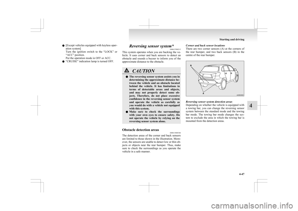 MITSUBISHI ASX 2009 1.G Owners Manual l
[Except  vehicles equipped with keyless oper-
ation system]
Turn  the  ignition  switch  to  the  “LOCK”  or
“ACC” position.
Put the operation mode in OFF or ACC.
l “CRUISE” indication l