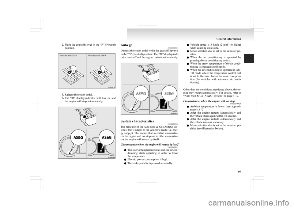 MITSUBISHI ASX 2009 1.G Owners Manual 2. Place the gearshift lever in the “N” (Neutral)
position.
Vehicles with 5M/T Vehicles with 6M/T 3. Release the clutch pedal.
4.
The
“ ” display/indicator will turn on and
the engine wi MITSUBISHI ASX 2009 1.G Owners Manual 2. Place the gearshift lever in the “N” (Neutral)
position.
Vehicles with 5M/T Vehicles with 6M/T 3. Release the clutch pedal.
4.
The
“ ” display/indicator will turn on and
the engine wi