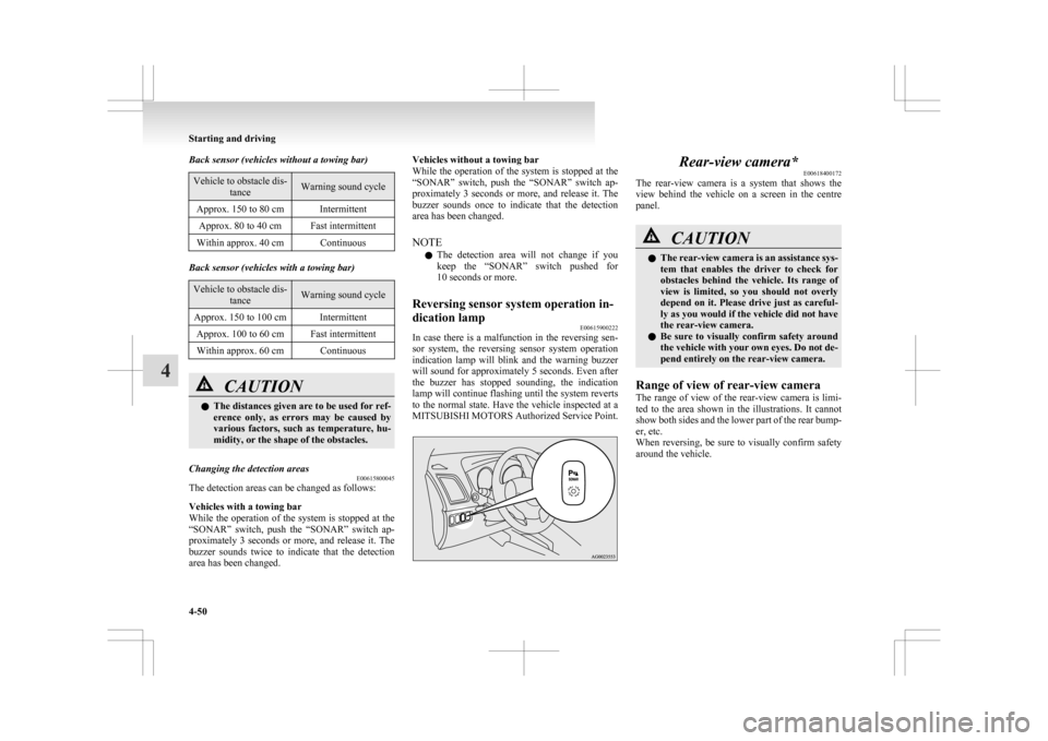 MITSUBISHI ASX 2009 1.G User Guide Back sensor (vehicles without a towing bar)
Vehicle to obstacle dis-
tance Warning sound cycle
Approx. 150 to 80 cm Intermittent Approx. 80 to 40 cm Fast intermittent
Within approx. 40 cm Continuous B MITSUBISHI ASX 2009 1.G User Guide Back sensor (vehicles without a towing bar)
Vehicle to obstacle dis-
tance Warning sound cycle
Approx. 150 to 80 cm Intermittent Approx. 80 to 40 cm Fast intermittent
Within approx. 40 cm Continuous B