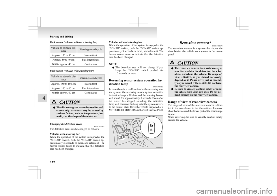 MITSUBISHI ASX 2009 1.G Owners Manual Back sensor (vehicles without a towing bar)
Vehicle to obstacle dis-
tance Warning sound cycle
Approx. 150 to 80 cm Intermittent Approx. 80 to 40 cm Fast intermittent
Within approx. 40 cm Continuous B