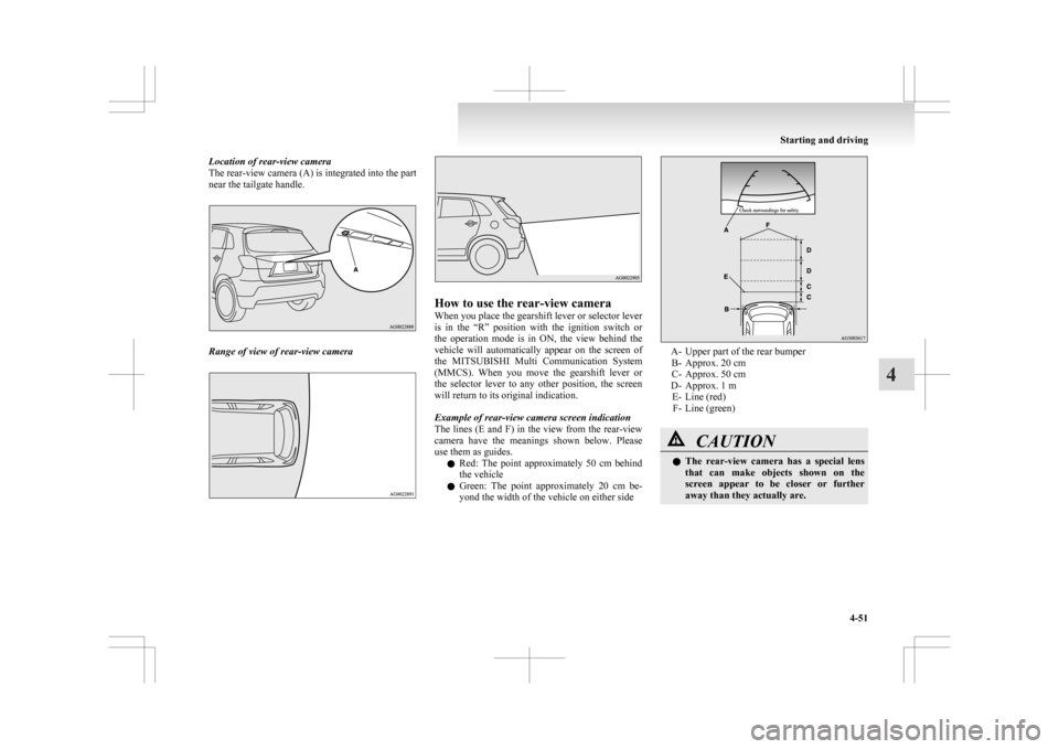 MITSUBISHI ASX 2009 1.G Owners Manual Location of rear-view camera
The rear-view camera (A) is integrated into the part
near the tailgate handle.
Range of view of rear-view camera How to use the rear-view camera
When you place the gearshi