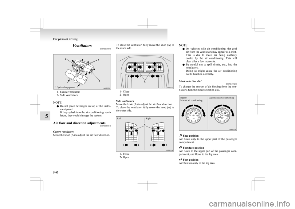 MITSUBISHI ASX 2009 1.G Owners Manual Ventilators
E00700100878*: Optional equipment*
* 1- Centre ventilators
2-

Side ventilators
NOTE l Do  not  place  beverages  on  top  of  the  instru-
ment panel.
If they splash into the air conditio