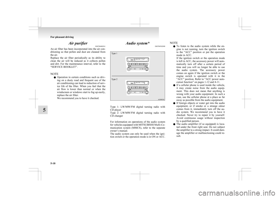 MITSUBISHI ASX 2009 1.G Owners Manual Air purifier
E00708400561
An 
air filter has been incorporated into the air con-
ditioning  so  that  pollen  and  dust  are  cleaned  from
the air.
Replace  the  air  filter  periodically  as  its  a