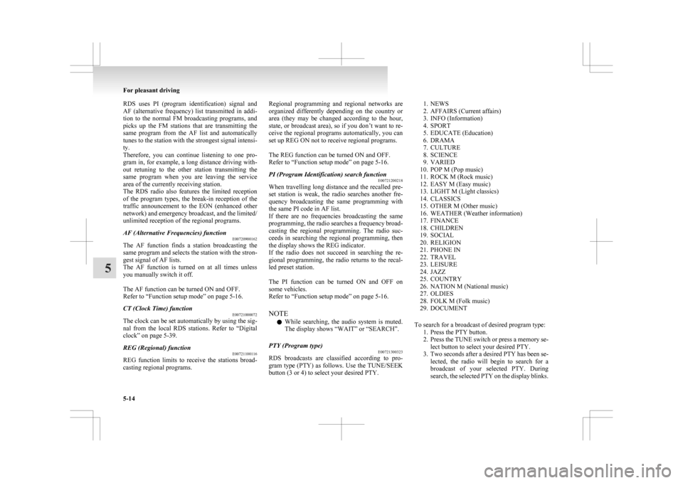 MITSUBISHI ASX 2009 1.G Owners Manual RDS  uses  PI  (program  identification)  signal  and
AF 
(alternative  frequency)  list  transmitted  in  addi-
tion  to  the  normal  FM  broadcasting  programs,  and
picks  up  the  FM  stations  t